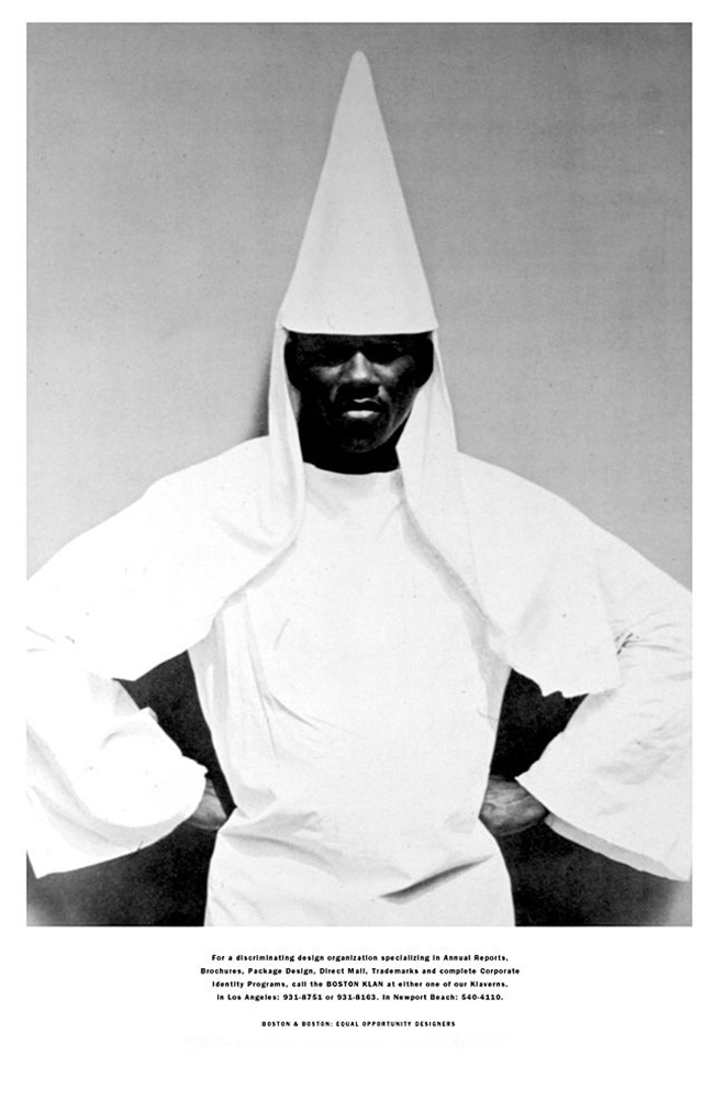 For a Discriminating Design...” Boston & Boston self-promotional poster, 1966. Creative director: Brad Boston; Art director: Archie Boston; Designers: Brad Boston, Archie Boston; Photographer: Jerry Trafficanda Poster: For a Discriminating Design... A black man in a white KKK robe and hood.